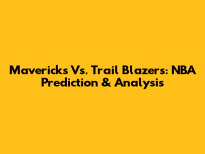 Mavericks Vs. Trail Blazers: NBA Prediction & Analysis
