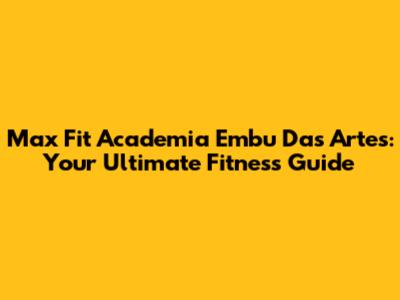 Max Fit Academia Embu Das Artes: Your Ultimate Fitness Guide