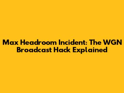 Max Headroom Incident: The WGN Broadcast Hack Explained