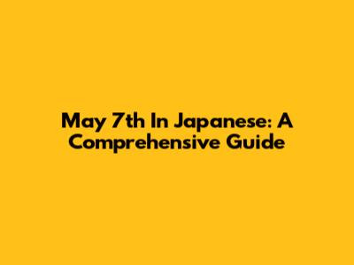 May 7th In Japanese: A Comprehensive Guide