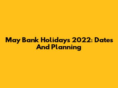 May Bank Holidays 2022: Dates And Planning