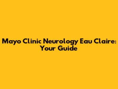 Mayo Clinic Neurology Eau Claire: Your Guide