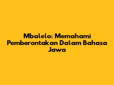 Mbalelo: Memahami Pemberontakan Dalam Bahasa Jawa