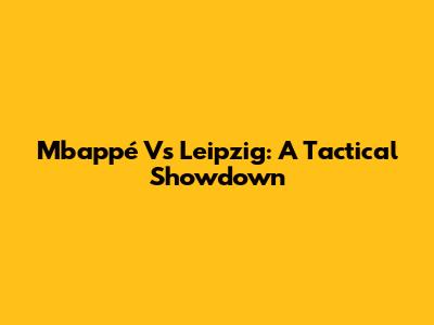 Mbappé Vs Leipzig: A Tactical Showdown