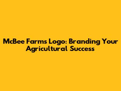 McBee Farms Logo: Branding Your Agricultural Success