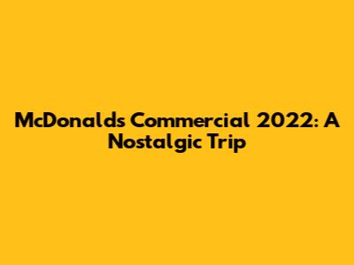 McDonald's Commercial 2022: A Nostalgic Trip