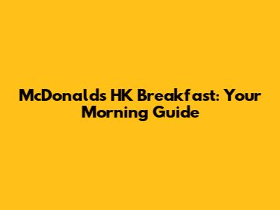 McDonald's HK Breakfast: Your Morning Guide