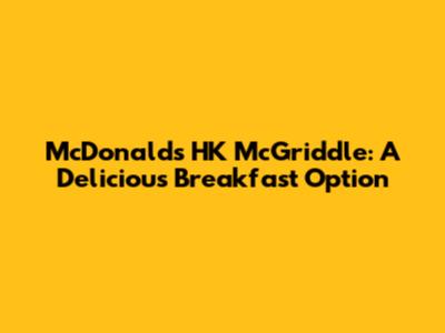 McDonald's HK McGriddle: A Delicious Breakfast Option