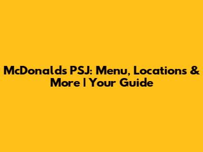 McDonald's PSJ: Menu, Locations & More | Your Guide