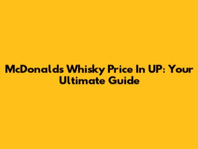 McDonald's Whisky Price In UP: Your Ultimate Guide