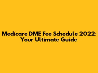 Medicare DME Fee Schedule 2022: Your Ultimate Guide