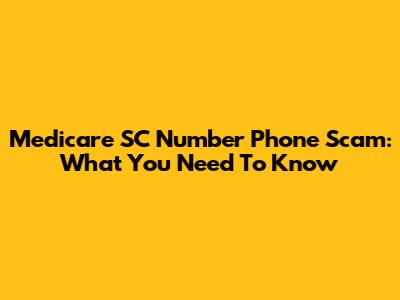 Medicare SC Number Phone Scam: What You Need To Know