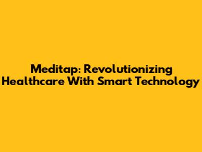Meditap: Revolutionizing Healthcare With Smart Technology
