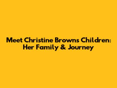 Meet Christine Brown's Children: Her Family & Journey