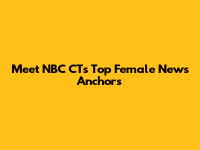 Meet NBC CT's Top Female News Anchors