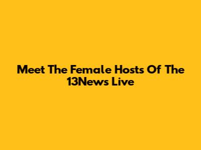 Meet The Female Hosts Of The 13News Live