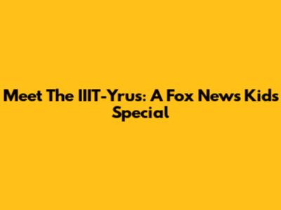 Meet The IIIT-Yrus: A Fox News Kids Special