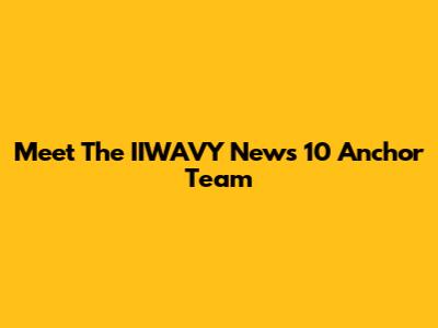 Meet The IIWAVY News 10 Anchor Team