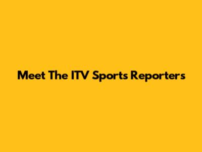 Meet The ITV Sports Reporters