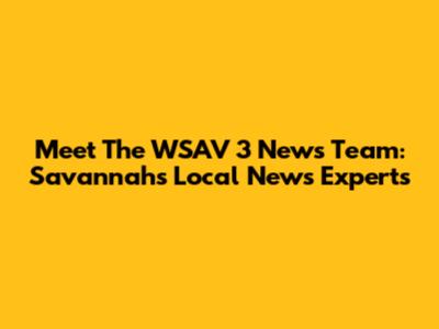 Meet The WSAV 3 News Team: Savannah's Local News Experts