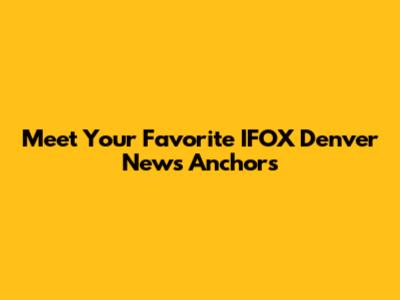 Meet Your Favorite IFOX Denver News Anchors