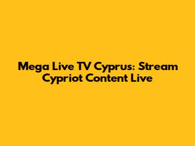 Mega Live TV Cyprus: Stream Cypriot Content Live