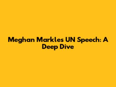 Meghan Markle's UN Speech: A Deep Dive