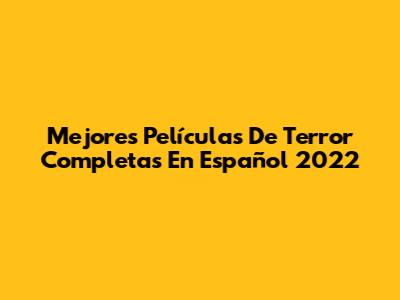 Mejores Películas De Terror Completas En Español 2022