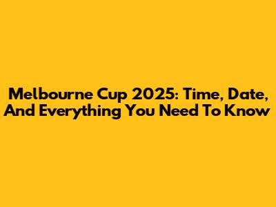 Melbourne Cup 2025: Time, Date, And Everything You Need To Know