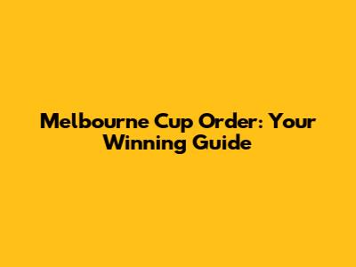 Melbourne Cup Order: Your Winning Guide
