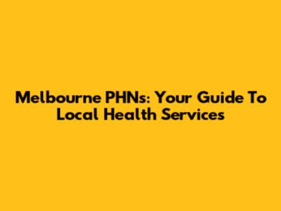 Melbourne PHNs: Your Guide To Local Health Services