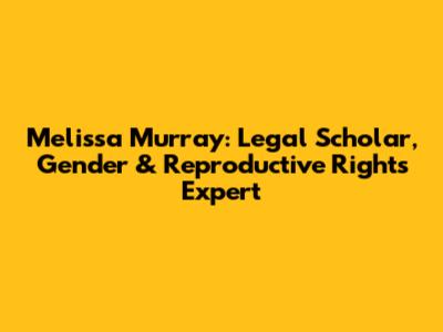 Melissa Murray: Legal Scholar, Gender & Reproductive Rights Expert