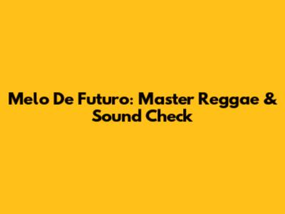 Melo De Futuro: Master Reggae & Sound Check