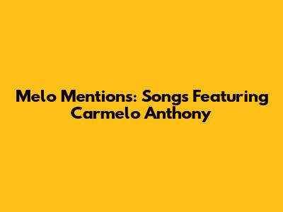 Melo Mentions: Songs Featuring Carmelo Anthony