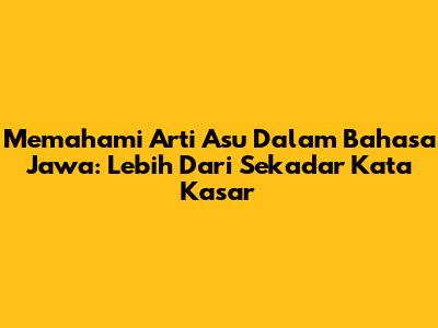 Memahami Arti 'Asu' Dalam Bahasa Jawa: Lebih Dari Sekadar Kata Kasar