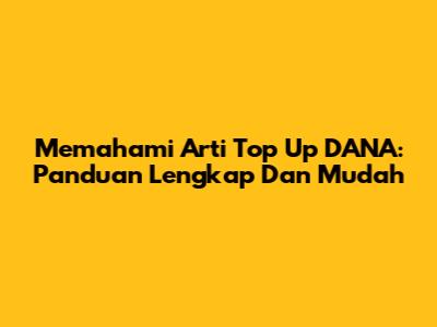 Memahami Arti Top Up DANA: Panduan Lengkap Dan Mudah
