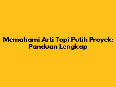 Memahami Arti Topi Putih Proyek: Panduan Lengkap