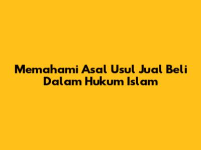 Memahami Asal Usul Jual Beli Dalam Hukum Islam