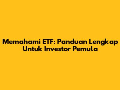 Memahami ETF: Panduan Lengkap Untuk Investor Pemula