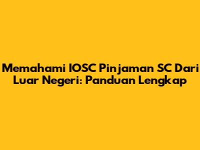 Memahami IOSC Pinjaman SC Dari Luar Negeri: Panduan Lengkap