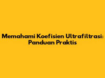 Memahami Koefisien Ultrafiltrasi: Panduan Praktis