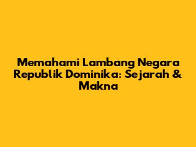 Memahami Lambang Negara Republik Dominika: Sejarah & Makna