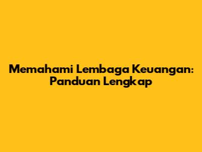Memahami Lembaga Keuangan: Panduan Lengkap