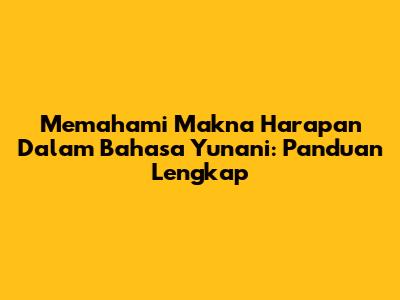 Memahami Makna Harapan Dalam Bahasa Yunani: Panduan Lengkap