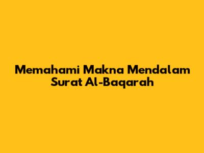 Memahami Makna Mendalam Surat Al-Baqarah
