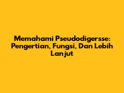 Memahami Pseudodigersse: Pengertian, Fungsi, Dan Lebih Lanjut