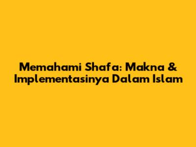 Memahami Shafa: Makna & Implementasinya Dalam Islam