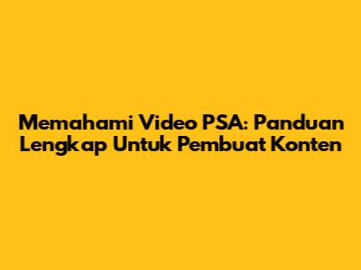 Memahami Video PSA: Panduan Lengkap Untuk Pembuat Konten