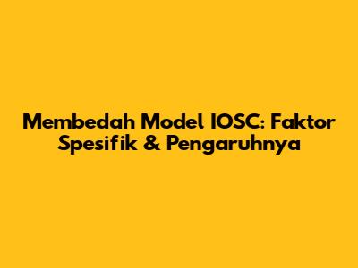 Membedah Model IOSC: Faktor Spesifik & Pengaruhnya