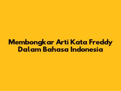 Membongkar Arti Kata Freddy Dalam Bahasa Indonesia